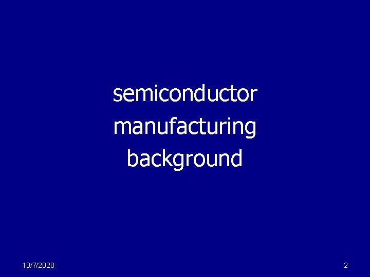 semiconductor manufacturing background 10/7/2020 2 