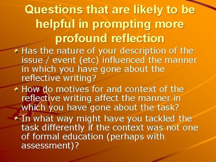 Questions that are likely to be helpful in prompting more profound reflection Has the