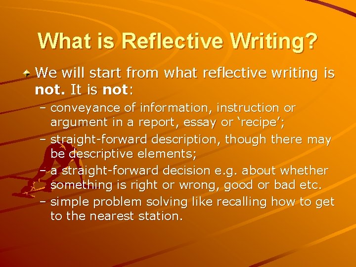 What is Reflective Writing? We will start from what reflective writing is not. It