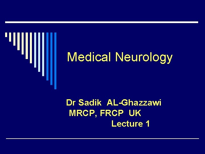 Medical Neurology Dr Sadik AL-Ghazzawi MRCP, FRCP UK Lecture 1 