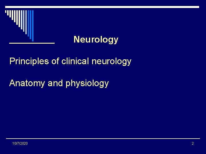 Neurology Principles of clinical neurology Anatomy and physiology 10/7/2020 2 