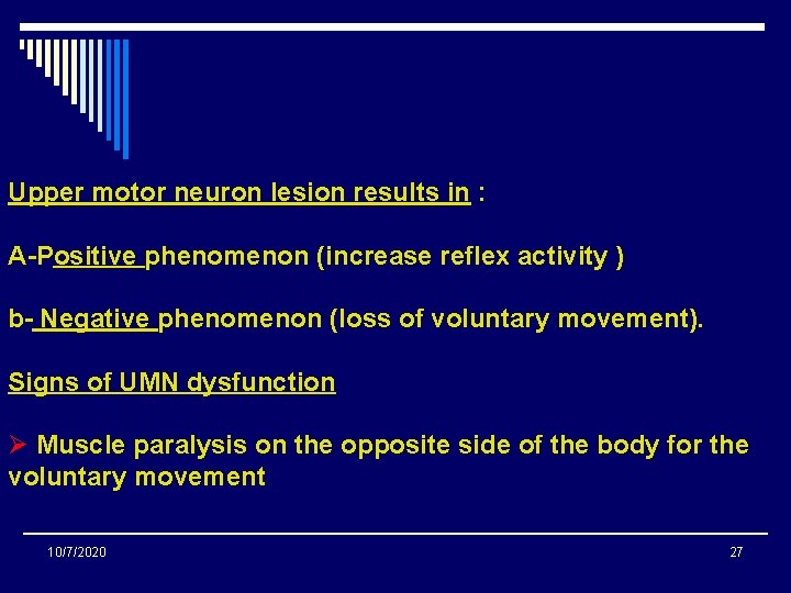 Upper motor neuron lesion results in : A-Positive phenomenon (increase reflex activity ) b-