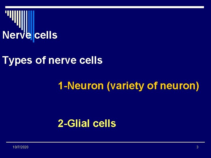 Nerve cells Types of nerve cells 1 -Neuron (variety of neuron) 2 -Glial cells