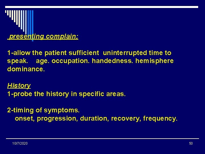 presenting complain; 1 -allow the patient sufficient uninterrupted time to speak. age. occupation. handedness. presenting complain; 1 -allow the patient sufficient uninterrupted time to speak. age. occupation. handedness.