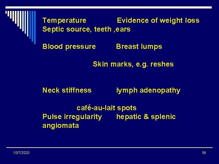 Temperature Evidence of weight loss Septic source, teeth , ears Blood pressure Breast lumps Temperature Evidence of weight loss Septic source, teeth , ears Blood pressure Breast lumps