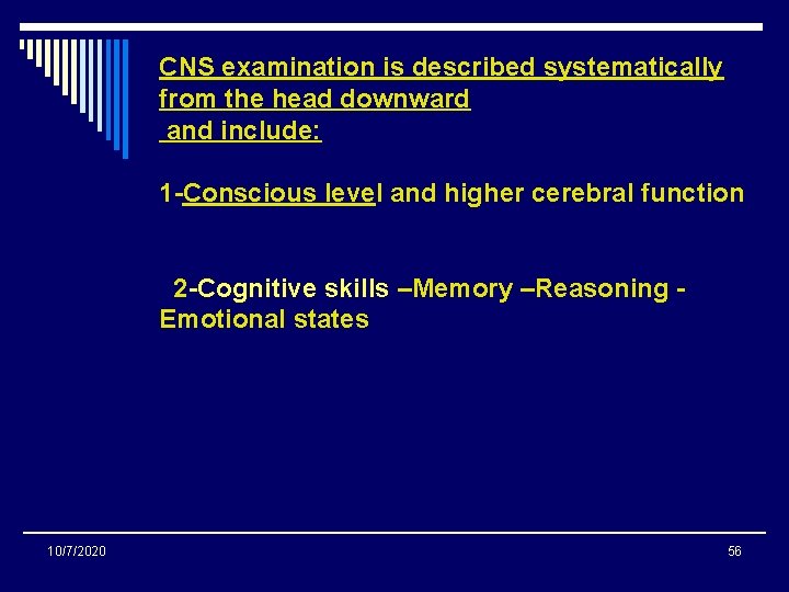 CNS examination is described systematically from the head downward and include: 1 -Conscious level