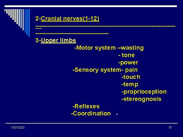 2 -Cranial nerves(1 -12) ----------------------------------------------------3 -Upper limbs -Motor system –wasting - tone -power -Sensory