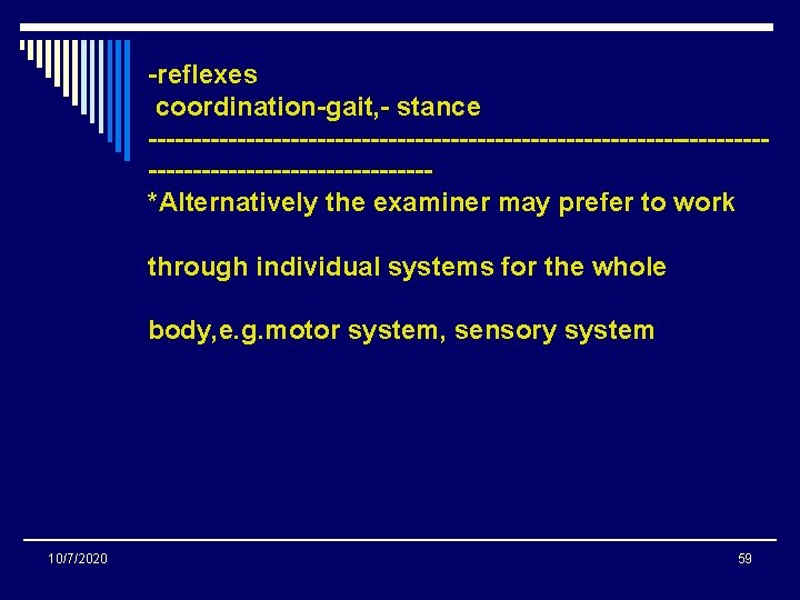 -reflexes coordination-gait, - stance --------------------------------------------------*Alternatively the examiner may prefer to work through individual systems -reflexes coordination-gait, - stance --------------------------------------------------*Alternatively the examiner may prefer to work through individual systems