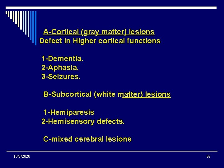 A-Cortical (gray matter) lesions Defect in Higher cortical functions 1 -Dementia. 2 -Aphasia. 3