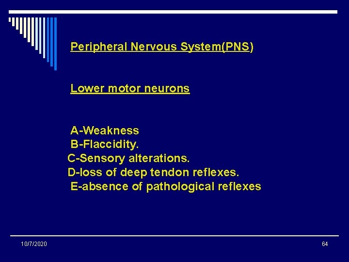 Peripheral Nervous System(PNS) Lower motor neurons A-Weakness B-Flaccidity. C-Sensory alterations. D-loss of deep tendon