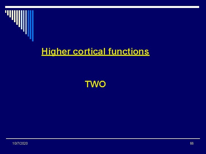 Higher cortical functions TWO 10/7/2020 66 