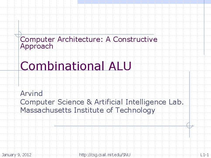 Computer Architecture: A Constructive Approach Combinational ALU Arvind Computer Science & Artificial Intelligence Lab.