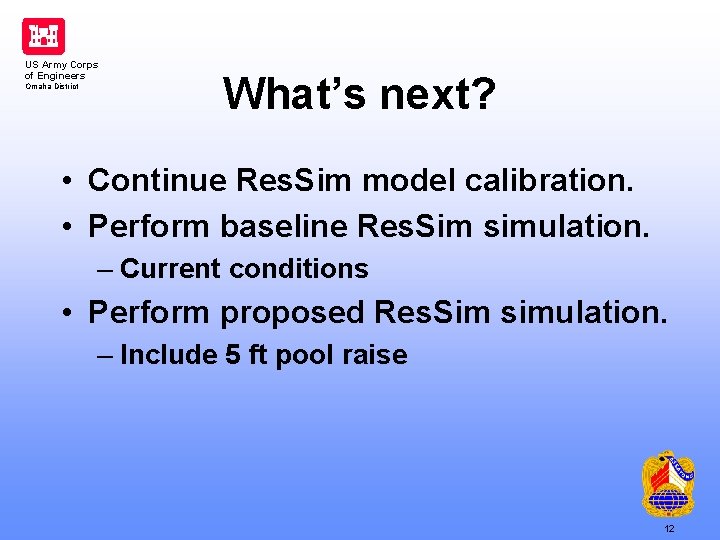 US Army Corps of Engineers Omaha District What’s next? • Continue Res. Sim model