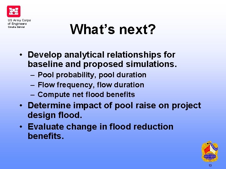 US Army Corps of Engineers Omaha District What’s next? • Develop analytical relationships for