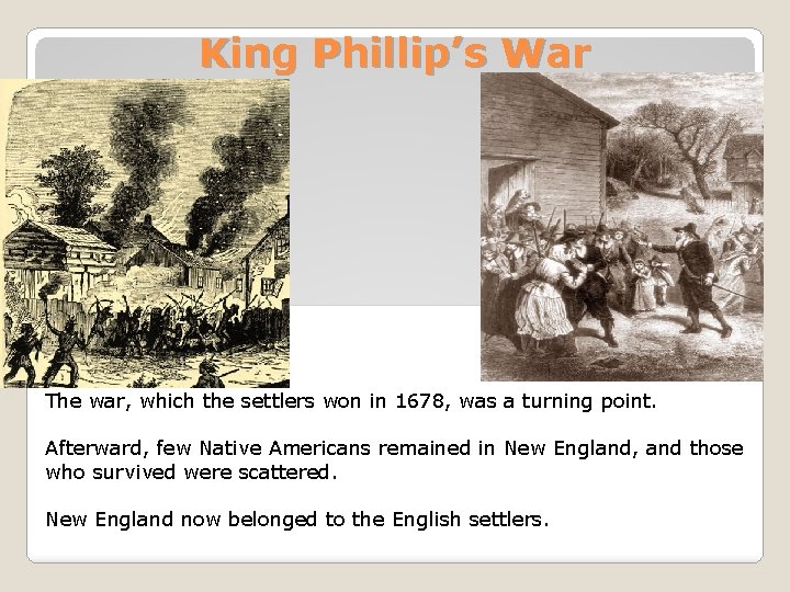 King Phillip’s War The war, which the settlers won in 1678, was a turning