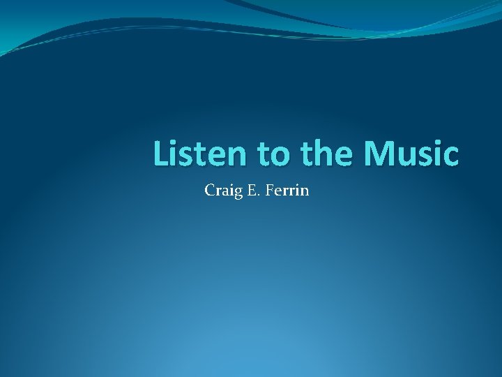 Listen to the Music Craig E. Ferrin 