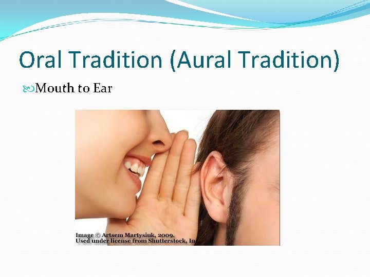Oral Tradition (Aural Tradition) Mouth to Ear 
