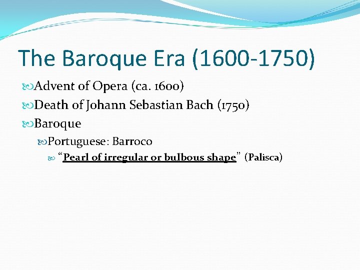 The Baroque Era (1600 -1750) Advent of Opera (ca. 1600) Death of Johann Sebastian