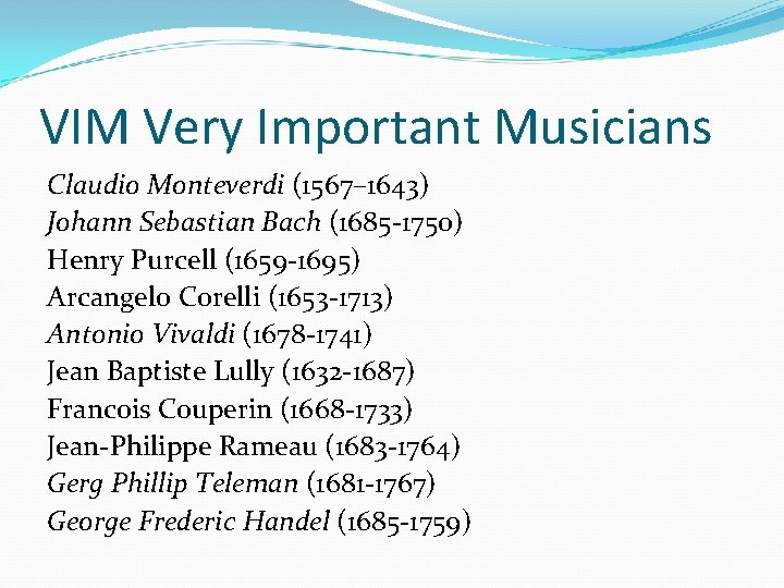 VIM Very Important Musicians Claudio Monteverdi (1567– 1643) Johann Sebastian Bach (1685 -1750) Henry