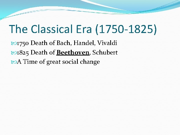 The Classical Era (1750 -1825) 1750 Death of Bach, Handel, Vivaldi 1825 Death of