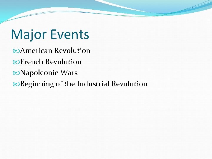 Major Events American Revolution French Revolution Napoleonic Wars Beginning of the Industrial Revolution 