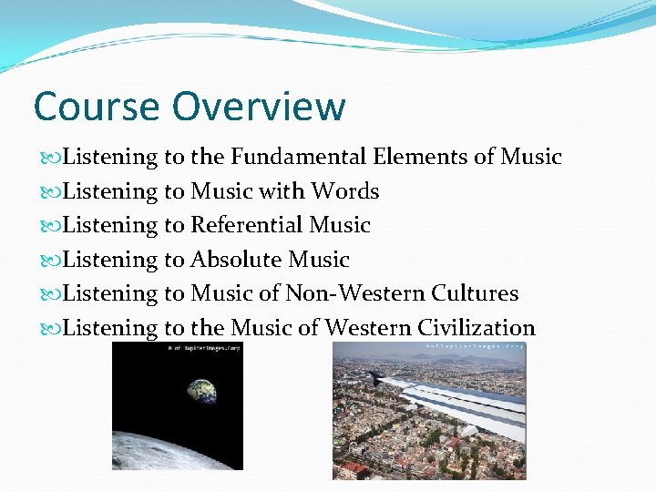 Course Overview Listening to the Fundamental Elements of Music Listening to Music with Words