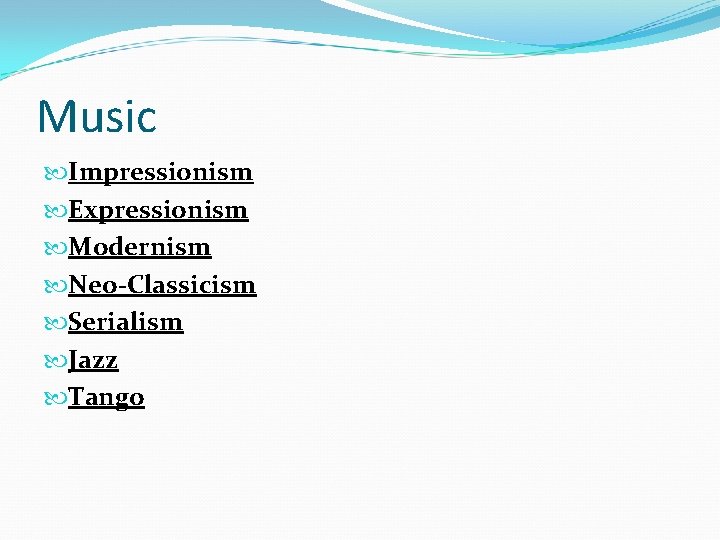 Music Impressionism Expressionism Modernism Neo-Classicism Serialism Jazz Tango 