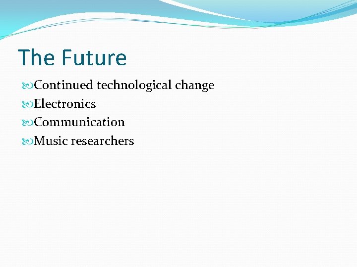 The Future Continued technological change Electronics Communication Music researchers 