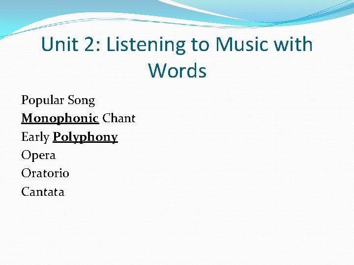 Unit 2: Listening to Music with Words Popular Song Monophonic Chant Early Polyphony Opera