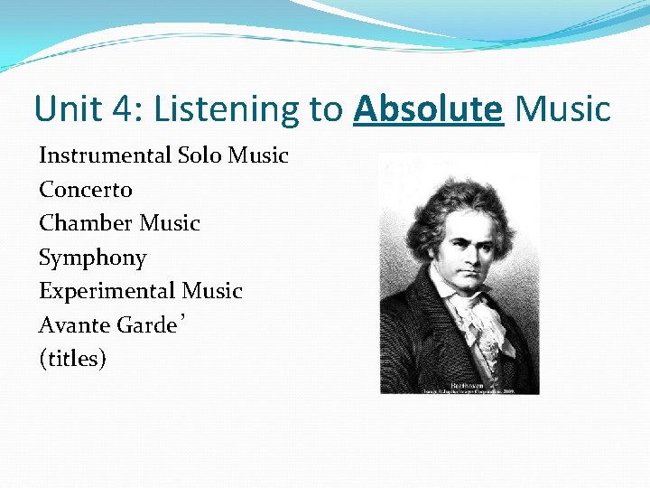 Unit 4: Listening to Absolute Music Instrumental Solo Music Concerto Chamber Music Symphony Experimental