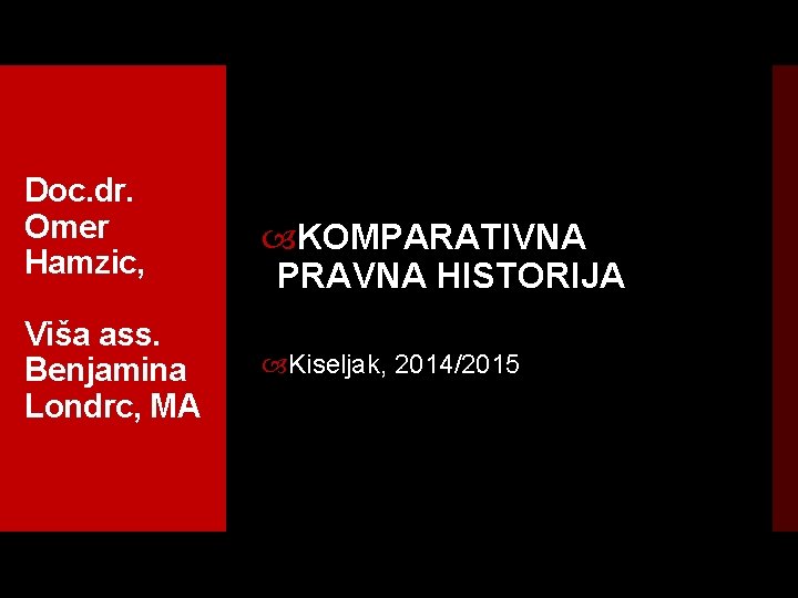 Doc. dr. Omer Hamzic, Viša ass. Benjamina Londrc, MA KOMPARATIVNA PRAVNA HISTORIJA Kiseljak, 2014/2015