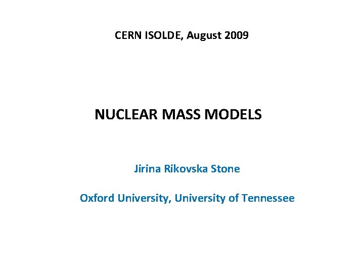 CERN ISOLDE, August 2009 NUCLEAR MASS MODELS Jirina Rikovska Stone Oxford University, University of