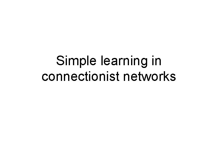 Simple learning in connectionist networks 