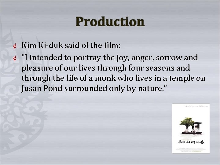 Production ¢ ¢ Kim Ki-duk said of the film: "I intended to portray the