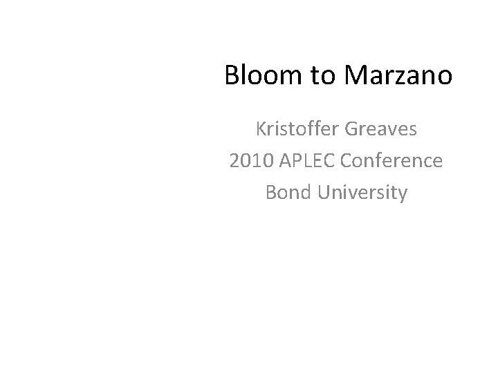 Bloom to Marzano Kristoffer Greaves 2010 APLEC Conference Bond University 