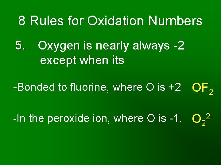 8 Rules for Oxidation Numbers 5. Oxygen is nearly always -2 except when its