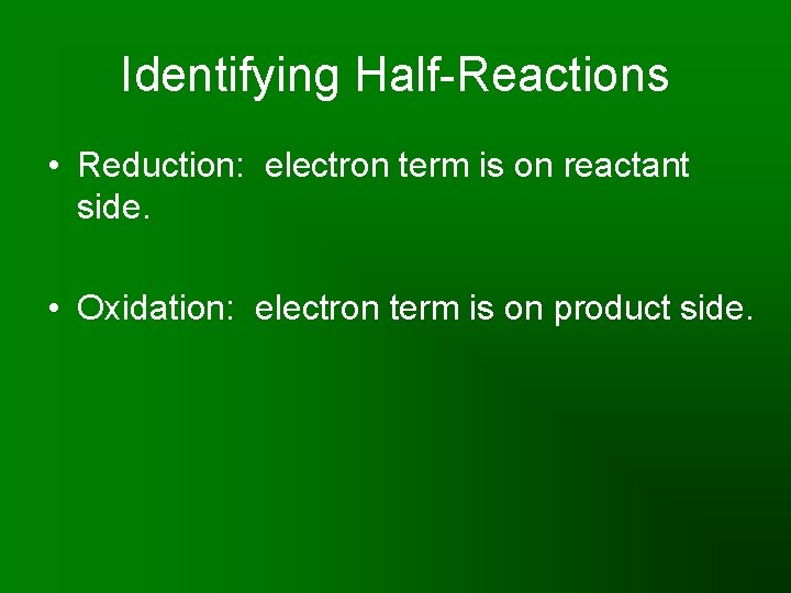 Identifying Half-Reactions • Reduction: electron term is on reactant side. • Oxidation: electron term