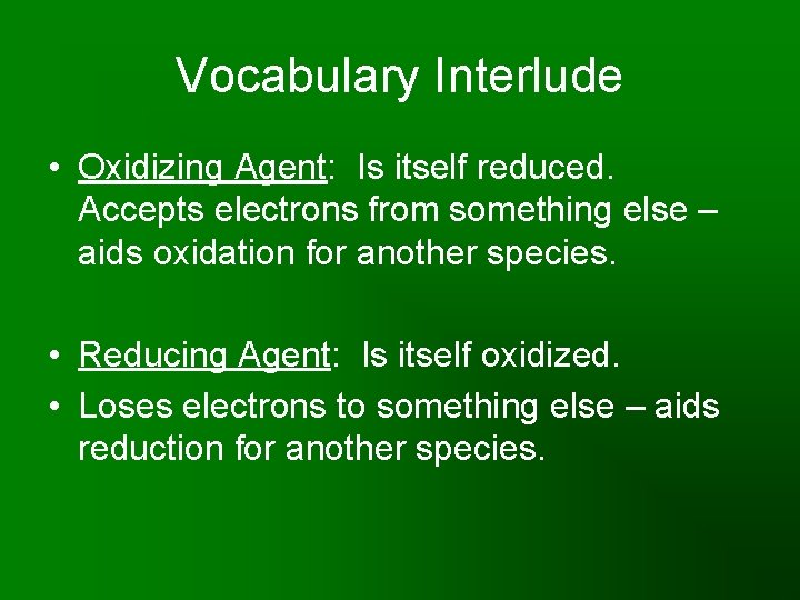 Vocabulary Interlude • Oxidizing Agent: Is itself reduced. Accepts electrons from something else –