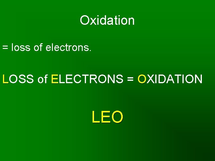 Oxidation = loss of electrons. LOSS of ELECTRONS = OXIDATION LEO 