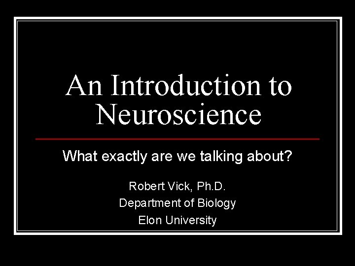 An Introduction to Neuroscience What exactly are we talking about? Robert Vick, Ph. D.