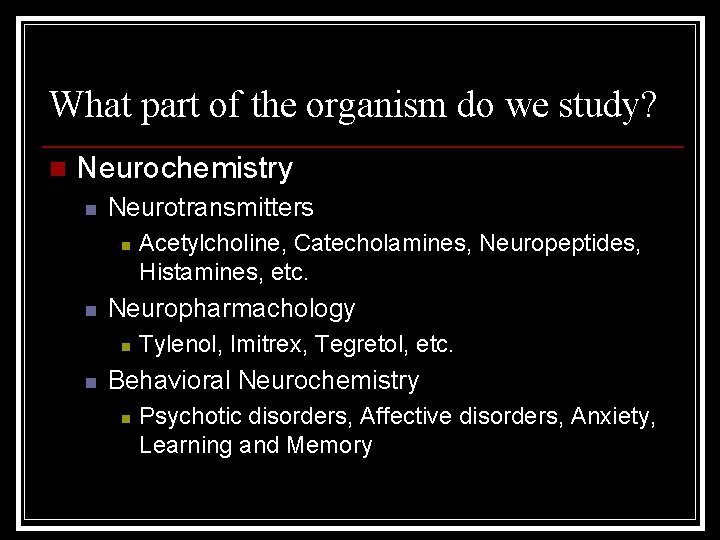 What part of the organism do we study? n Neurochemistry n Neurotransmitters n n