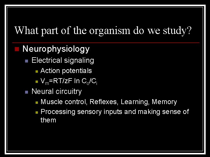 What part of the organism do we study? n Neurophysiology n Electrical signaling n