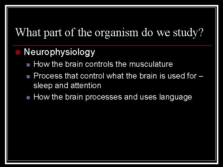 What part of the organism do we study? n Neurophysiology n n n How