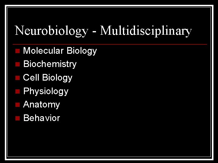 Neurobiology - Multidisciplinary Molecular Biology n Biochemistry n Cell Biology n Physiology n Anatomy