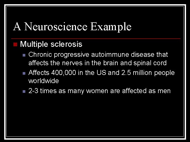 A Neuroscience Example n Multiple sclerosis n n n Chronic progressive autoimmune disease that