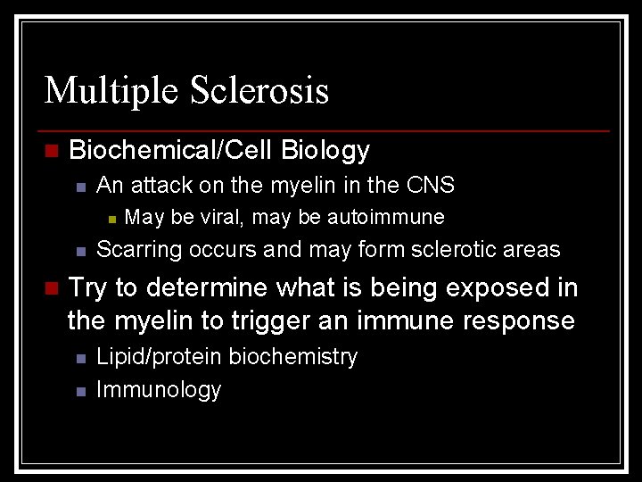 Multiple Sclerosis n Biochemical/Cell Biology n An attack on the myelin in the CNS