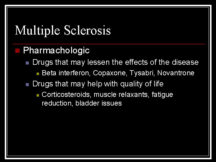 Multiple Sclerosis n Pharmachologic n Drugs that may lessen the effects of the disease