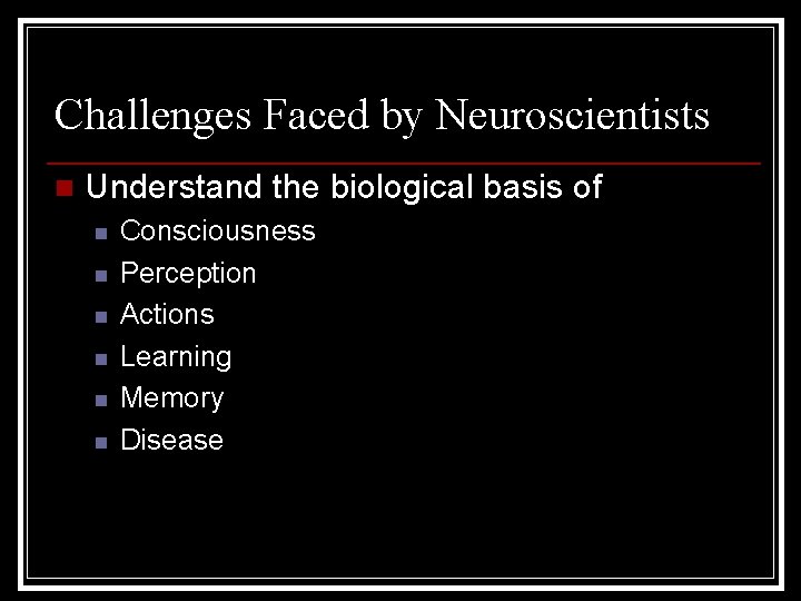 Challenges Faced by Neuroscientists n Understand the biological basis of n n n Consciousness