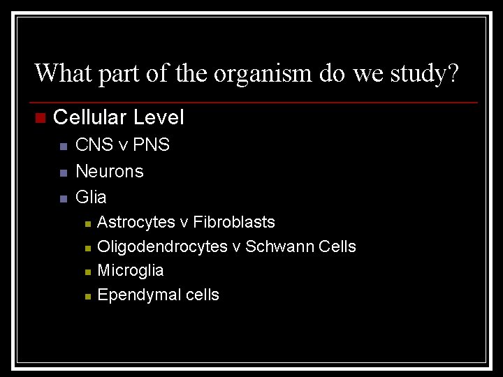 What part of the organism do we study? n Cellular Level n n n