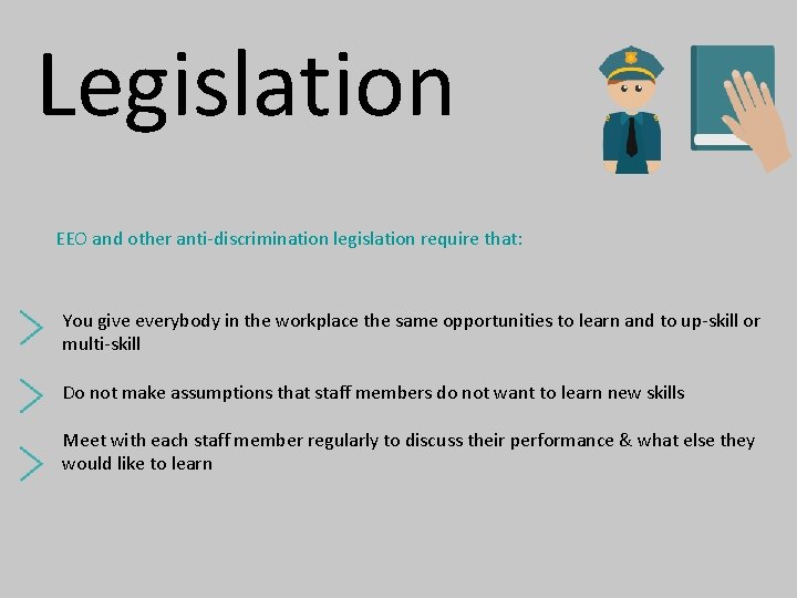 Legislation EEO and other anti-discrimination legislation require that: You give everybody in the workplace